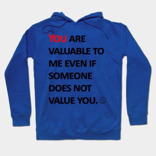 You are valuable to me  even if someone does not value you. Hoodie